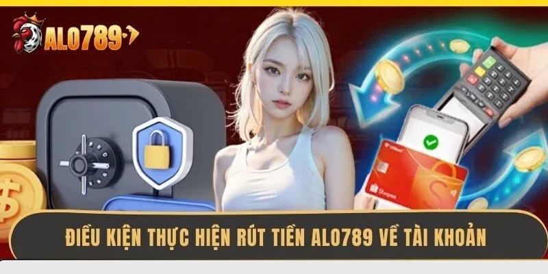 dieu-kien-thuc-hien-rut-tien-alo789-ve-tai-khoan