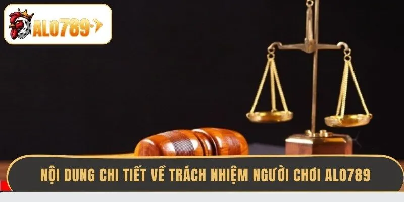 noi-dung-chi-tiet-ve-trach-nhiem-nguoi-choi-alo789