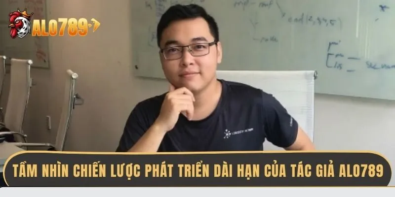 tam-nhin-chien-luoc-phat-trien-dai-han-cua-tac-gia-alo789