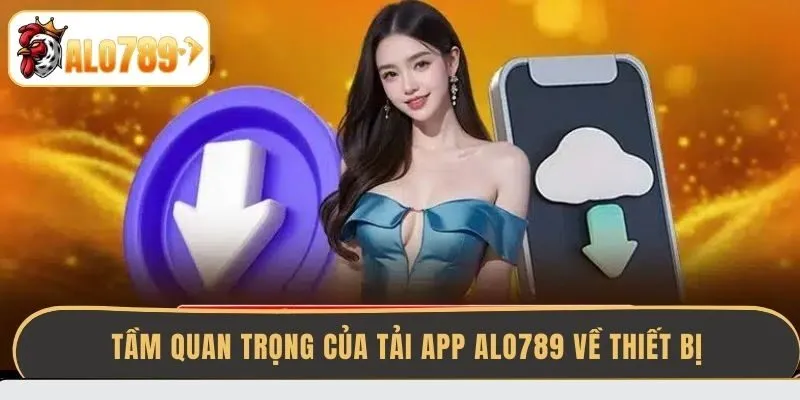 tam-quan-trong-cua-tai-app-alo789-ve-thiet-bi